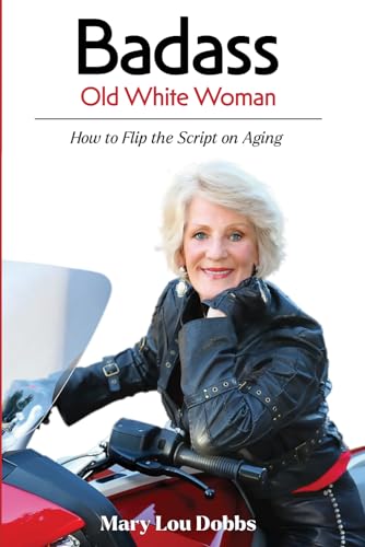 Badass Old White Woman: How to Flip the Script on Aging