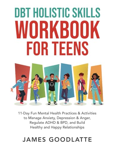 DBT Holistic Skills Workbook for Teens: 11-Day Fun Mental Health Practices & Activities to Manage Anxiety, Depression & Anger, Regulate ADHD & BPD, and Build Healthy and Happy Relationships - 8799