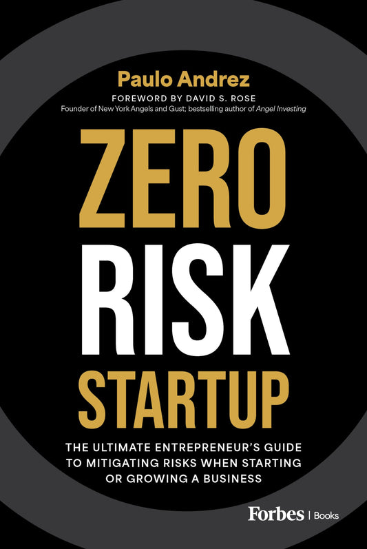Zero Risk Startup: The Ultimate Entrepreneur’s Guide to Mitigating Risks When Starting or Growing a Business
