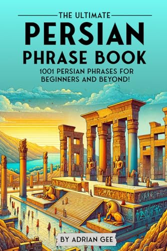 The Ultimate Persian Phrase Book: 1001 Persian Phrases for Beginners and Beyond!