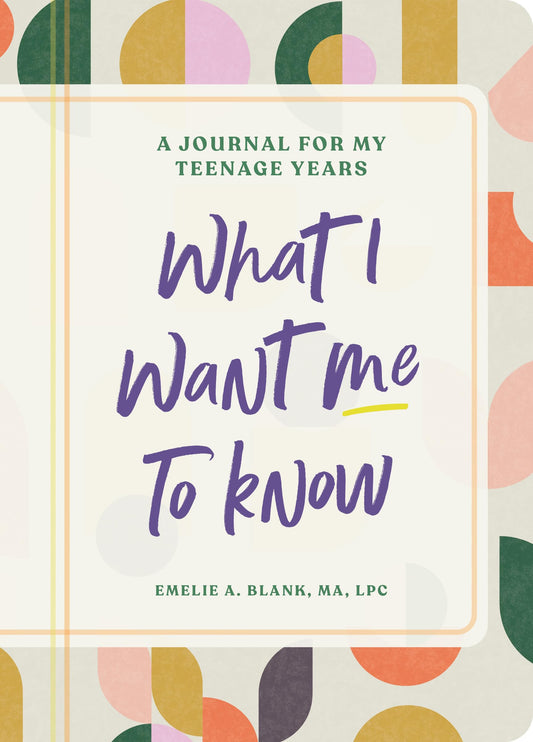 What I Want Me to Know: A Journal for My Teenage Years - 9396