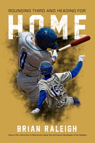 Rounding Third and Heading for Home: How to Hit a Home Run in Retirement Using Tax and Income Strategies of the Wealthy - 4982