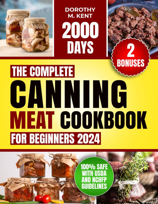 The Complete Canning Meat Cookbook for Beginners: Discover 2000 Days of Mouth-Watering and Budget-friendly Canning Meat Recipes for Beef, Lamb, Poultry, Pork Pantry Staples