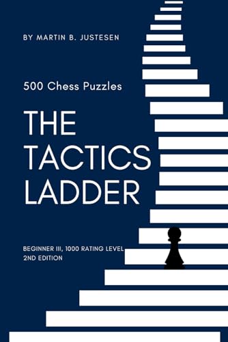 The Tactics Ladder - Beginner III: 500 Chess Puzzles, 1000 Rating Level, 2nd Edition