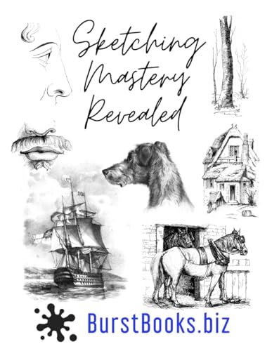 Sketching Mastery Revealed: A Complete Manual of Historical Drawing Showing Vintage Inspirations from Portraits to Landscapes (The Ultimate Drawing Collection)