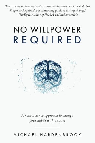 No Willpower Required: A neuroscience approach to change your habits with alcohol (No Willpower Required: Book & R.E.S.E.T. Guidebook)