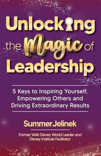 Unlocking the Magic of Leadership: 5 Keys to Inspire Yourself, Empower Others, and Drive Extraordinary Results