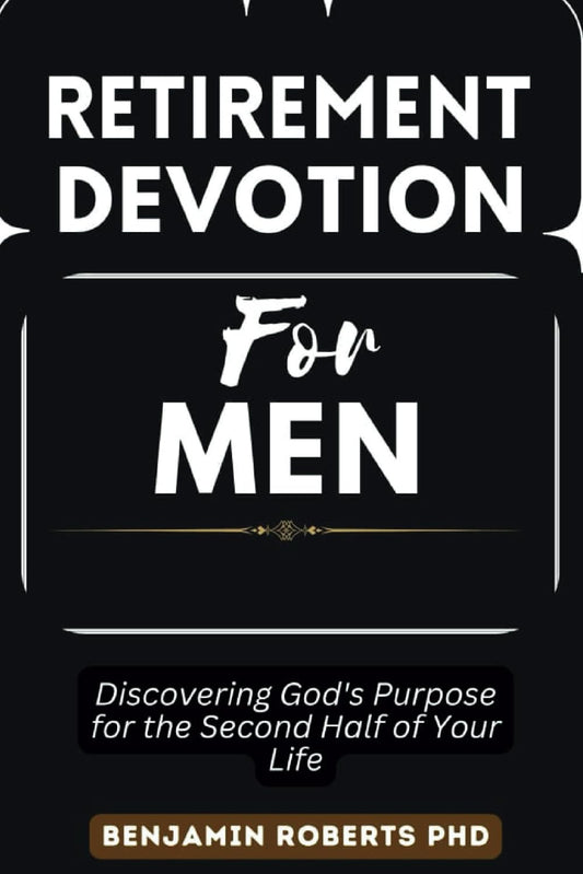 Retirement Devotion For Men: Discovering God's Purpose for the Second Half of Your Life.