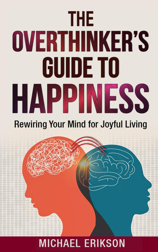 The Overthinker's Guide to Happiness: Rewiring Your Mind for Joyful Living - 9653