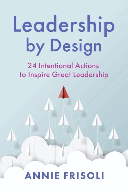 Leadership by Design: 24 Intentional Actions to Inspire Great Leadership - 3583