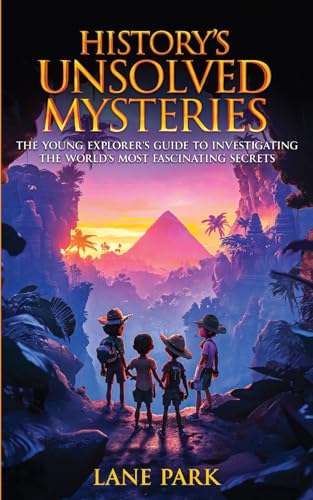 History's Unsolved Mysteries: The Young Explorer's Guide to Investigating The World's Most Fascinating Secrets - 4603