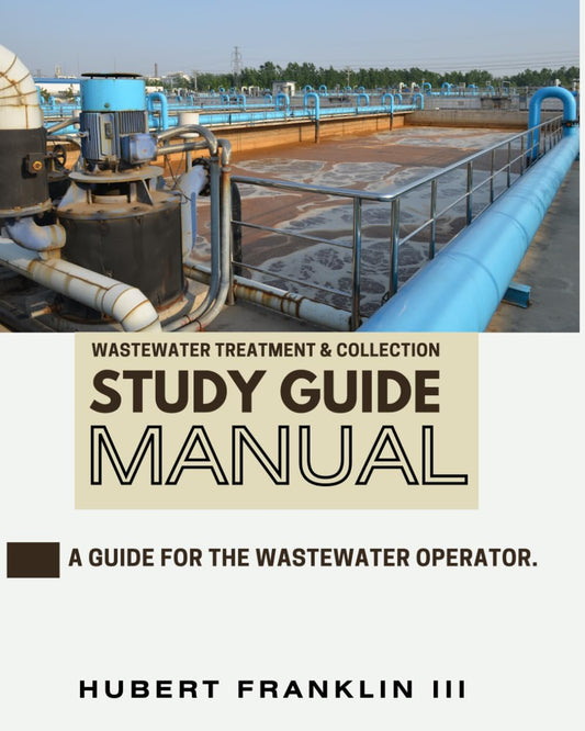 Wastewater treatment & Collection Study Guide Manual: A Guide for the wastewater OPERATOR. - 2158