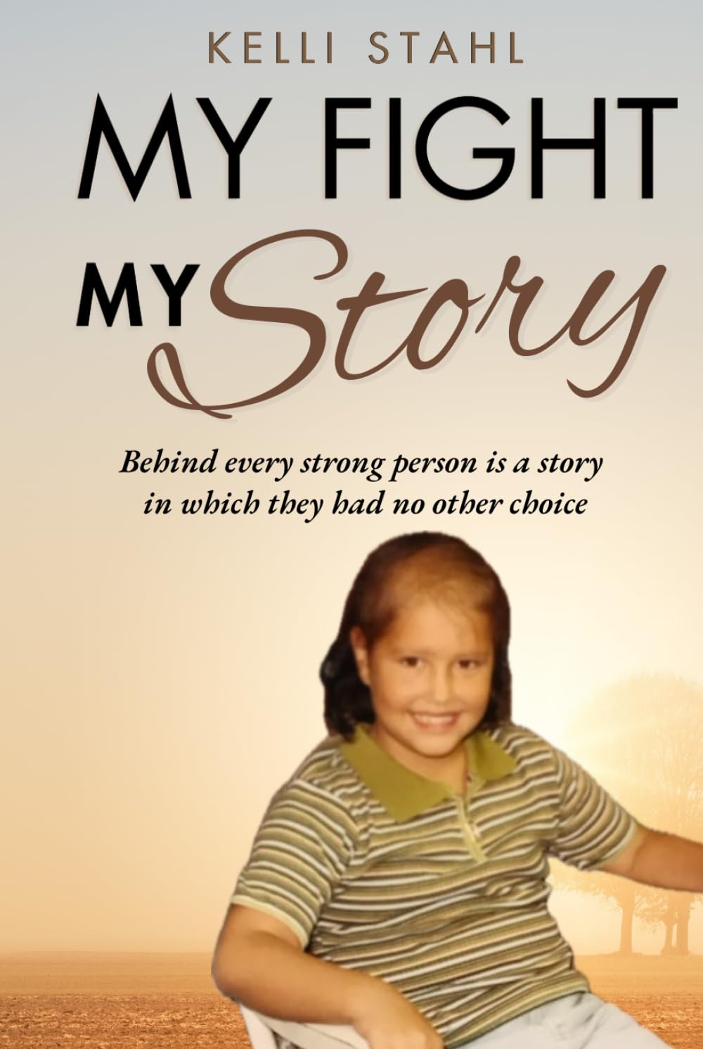 My Fight My Story: Behind every strong person is a story in which they had no other choice