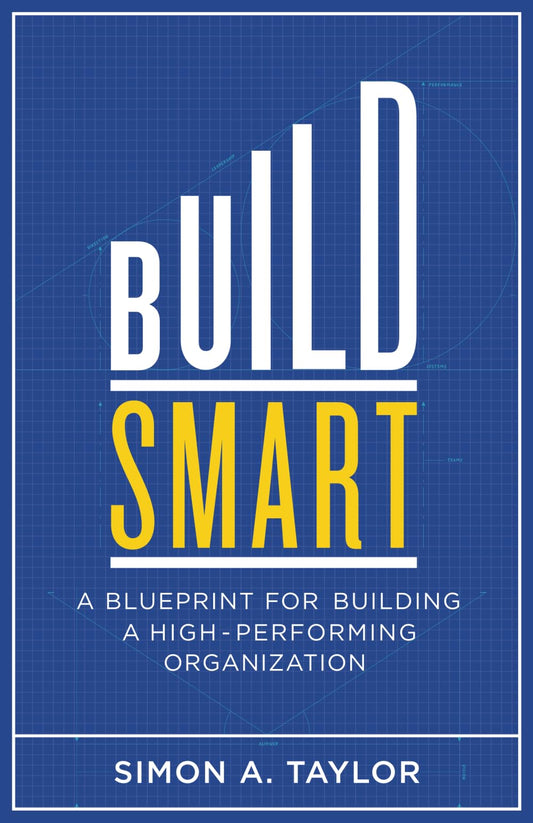 Build Smart: A Blueprint for Building a High-Performing Organization - 5000