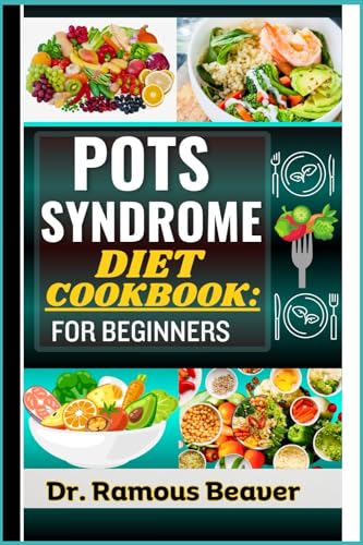 POTS SYNDROME DIET COOKBOOK: FOR BEGINNERS: Understanding Postural Orthostatic Tachycardia Syndrome Management (Combine Recipes, Food Guide, Meals Plans, Lifestyle & More Tips To Reverse Symptoms) - 3010