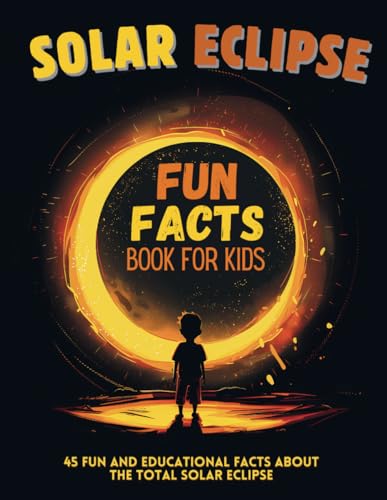 Solar Eclipse Fun Facts Book for Kids: 45 Fun and Educational Facts About the Total Solar Eclipse