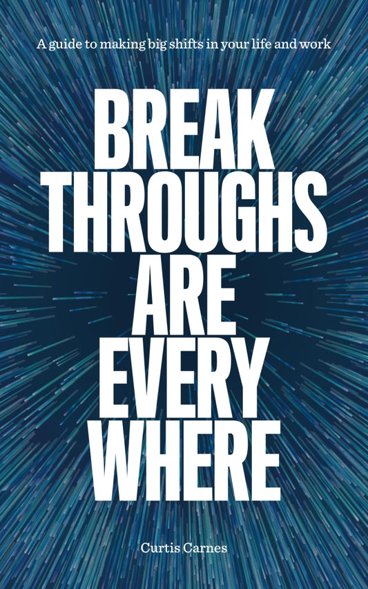 Breakthroughs Are Everywhere: A Guide to Making Big Shifts in Your Life and Work