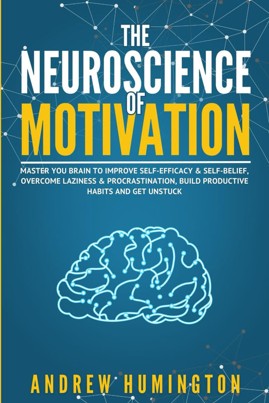 The Neuroscience Of Motivation: Master You Brain To Improve Self-Efficacy & Self-Belief, Overcome Laziness & Procrastination, Build Productive Habits And Get Unstuck (NeuroMastery Lab Collection)
