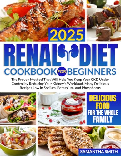 Renal Diet Cookbook for Beginners: The Proven Method That Will Help You Keep Your CKD Under Control by Reducing Your Kidney's Workload. Many Delicious Recipes Low in Sodium, Potassium, and Phosphorus - 946