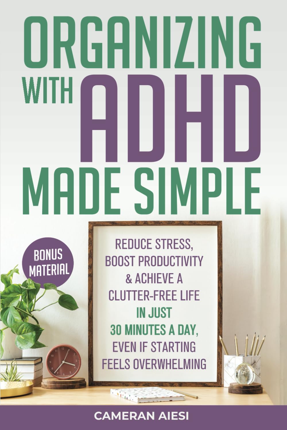 Organizing with ADHD Made Simple: Reduce stress, boost productivity, and achieve a clutter-free life in just 30 minutes a day, even if starting feels overwhelming - 6079