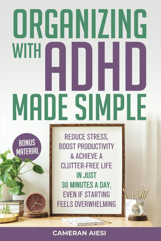 Organizing with ADHD Made Simple: Reduce stress, boost productivity, and achieve a clutter-free life in just 30 minutes a day, even if starting feels overwhelming - 6079