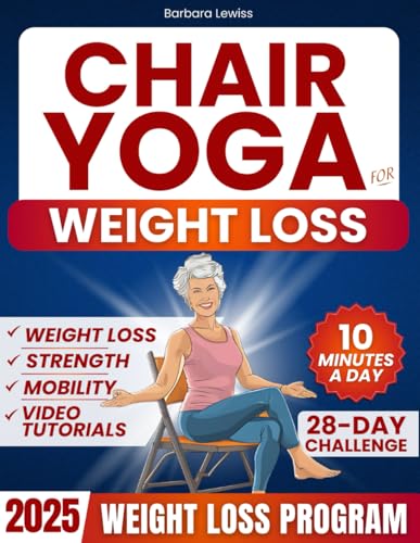 Chair Yoga for Weight Loss: Just 10 Minutes a Day for Effortless Weight Loss with Low-Impact Exercises | 28-Day Challenge Designed for Seniors & Beginners (50+ Illustrated Exercises)