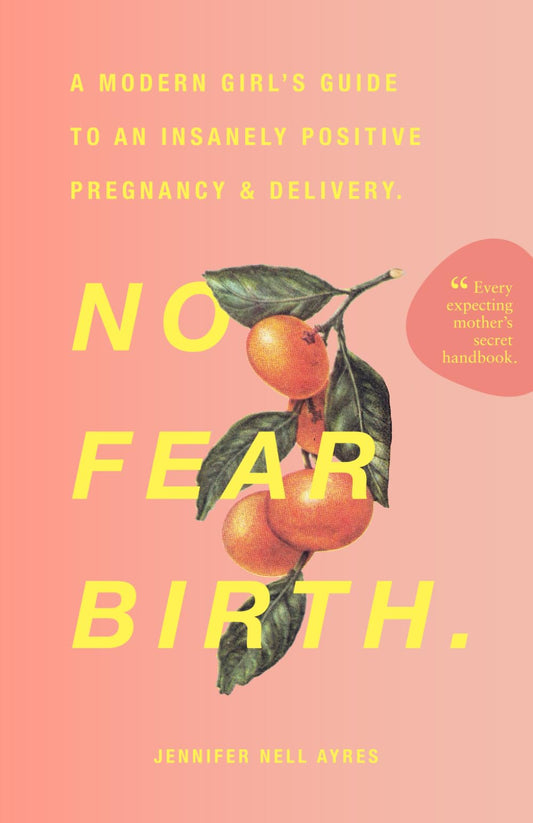 No Fear Birth: A Modern Girl's Guide to an Insanely Positive Pregnancy & Delivery - 1544