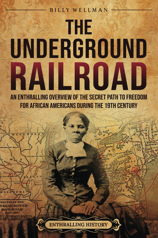 The Underground Railroad: An Enthralling Overview of the Secret Path to Freedom for African Americans during the 19th Century (U.S. History) - 8025
