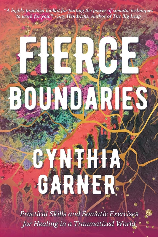 Fierce Boundaries: Practical Skills and Somatic Exercises for Healing in a Traumatized World