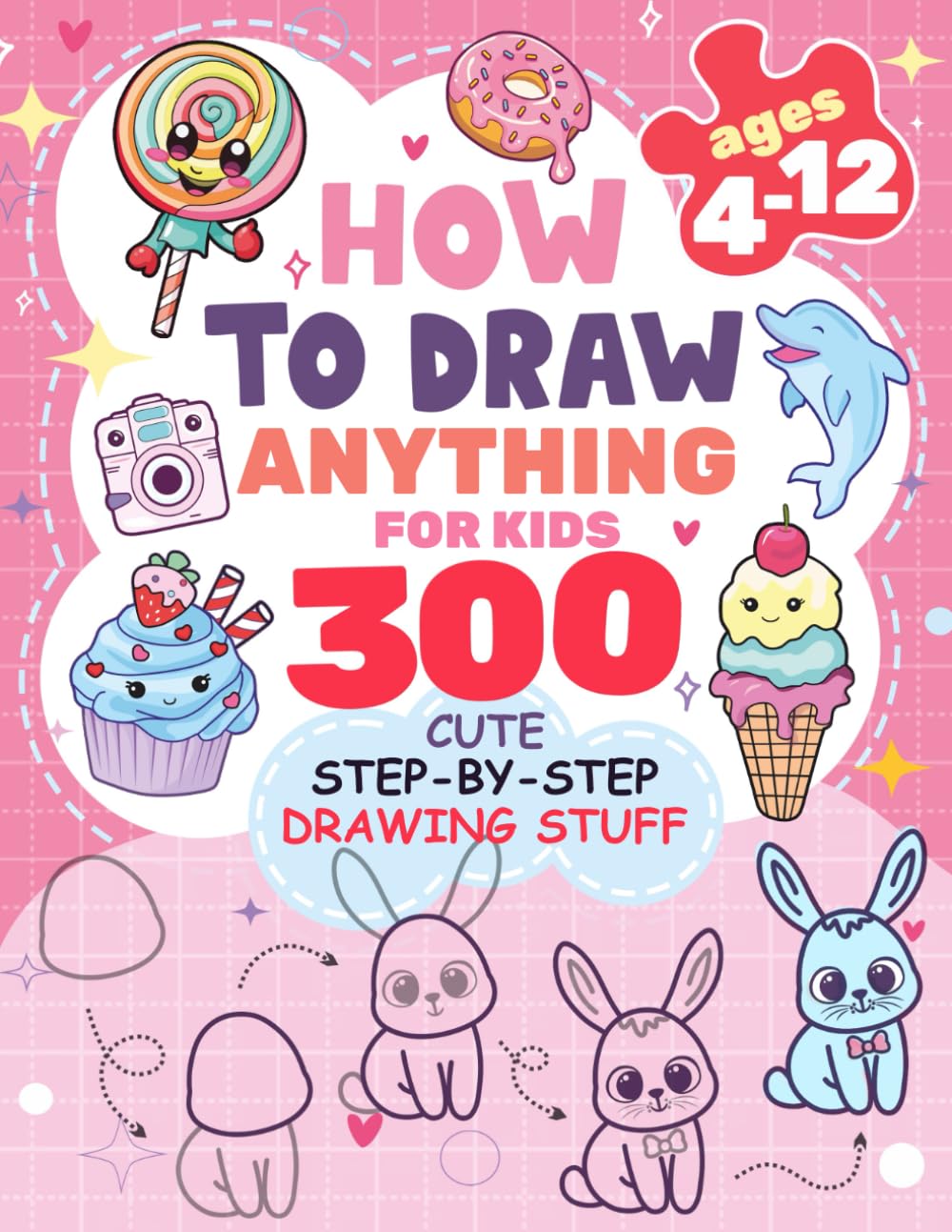 How to Draw Anything for kids: 300 Cute Step-by-Step Drawing Stuff: Amazing Food, Animals, Kawaii, Gifts and Other (How to draw books for kids) - 5640