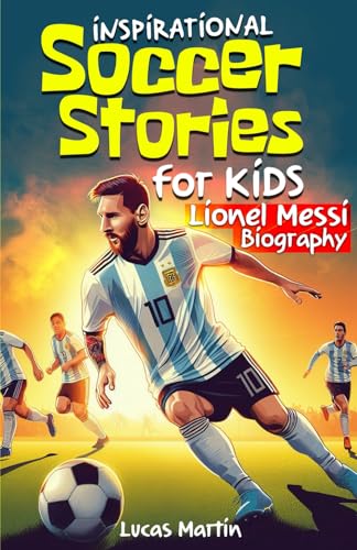 Inspirational soccer stories for kids: Lionel Messi biography book for kids: An inspiring soccer story about resilience, self-esteem, hard work, and ... for kids Ages 6 to 12 (Soccer Books For Kids) - 5541