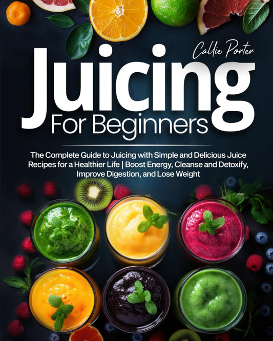 Juicing for Beginners: The Complete Guide to Juicing with Simple and Delicious Juice Recipes for a Healthier Life | Boost Energy, Cleanse and Detoxify, Improve Digestion, and Lose Weight - 4947