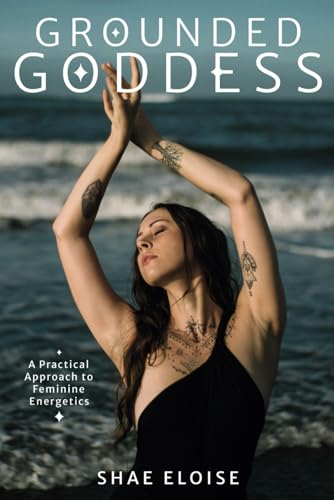 Grounded Goddess: Feminine Energy Embodiment and Self Development For Women Through Goddess Archetypes