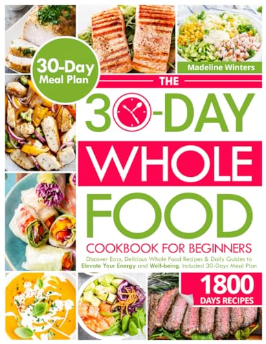 The 30-Day Whole Food Cookbook for Beginner: Discover Easy, Delicious Whole Food Recipes & Daily Guides to Elevate Your Energy and Well-being. Included 30-Days Meal Plan - 3386