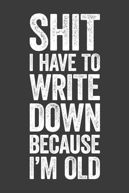 Shit I Have To Write Down Because I’m Old: 6 x 9 Blank Lined Notebook Journal - Funny Saying Sarcastic Work Gag Gift for Office Coworkers, Employees, Team, Adults, Boss