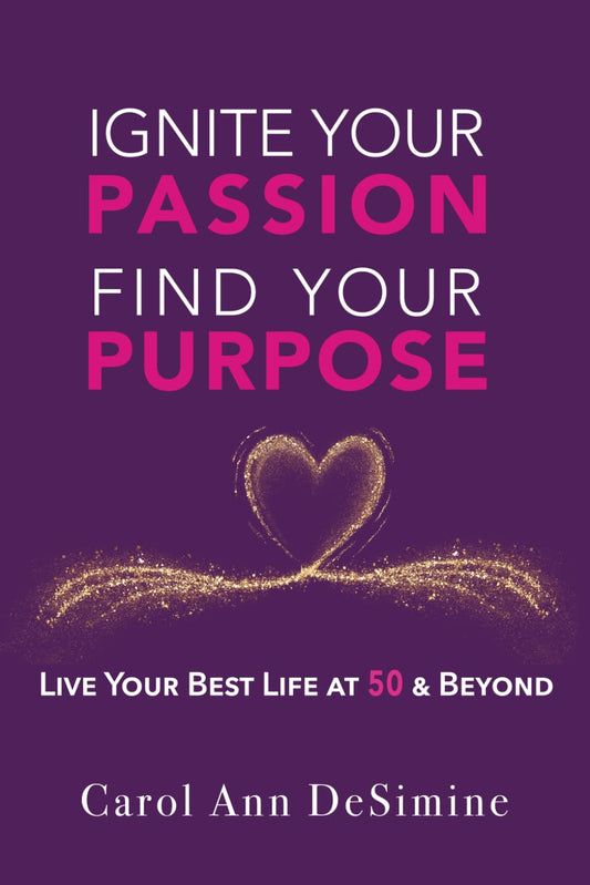 Ignite Your Passion, Find Your Purpose: Live Your Best Life at 50 and Beyond! (Ignite Your Passion & Purpose with the STAGES Life Purpose Formula)
