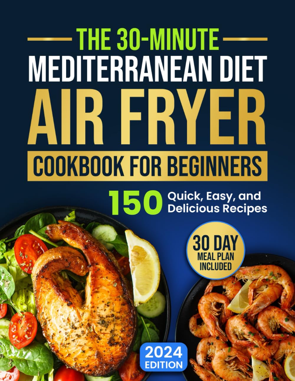 The 30-Minute Mediterranean Diet Air Fryer Cookbook for Beginners: 150 Quick, Easy, and Delicious Recipes to Boost Your Healthy Lifestyle. 30-Day Meal Plan Included - 4924