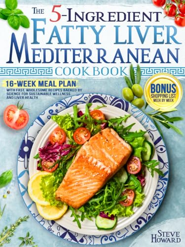 The 5-Ingredient Fatty Liver Mediterranean Cookbook: 16-Week Meal Plan with Fast, Wholesome Recipes Backed by Science for Sustainable Wellness and Liver Health - 4135