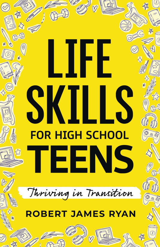 Life Skills for High School Teens: A Teen's Guide to Strategies for Stress Reduction,Substance Abuse Prevention,Your Safe Digital Footprint, and so much More (Life Skills for All Teen's) - 5932