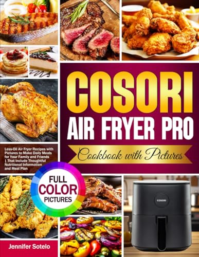 COSORI Air Fryer Pro Cookbook with Pictures: Less-Oil Air Fryer Recipes with Pictures to Make Daily Meals for Your Family and Friends | That Include Thoughtful Nutritional Information and Meal Plan
