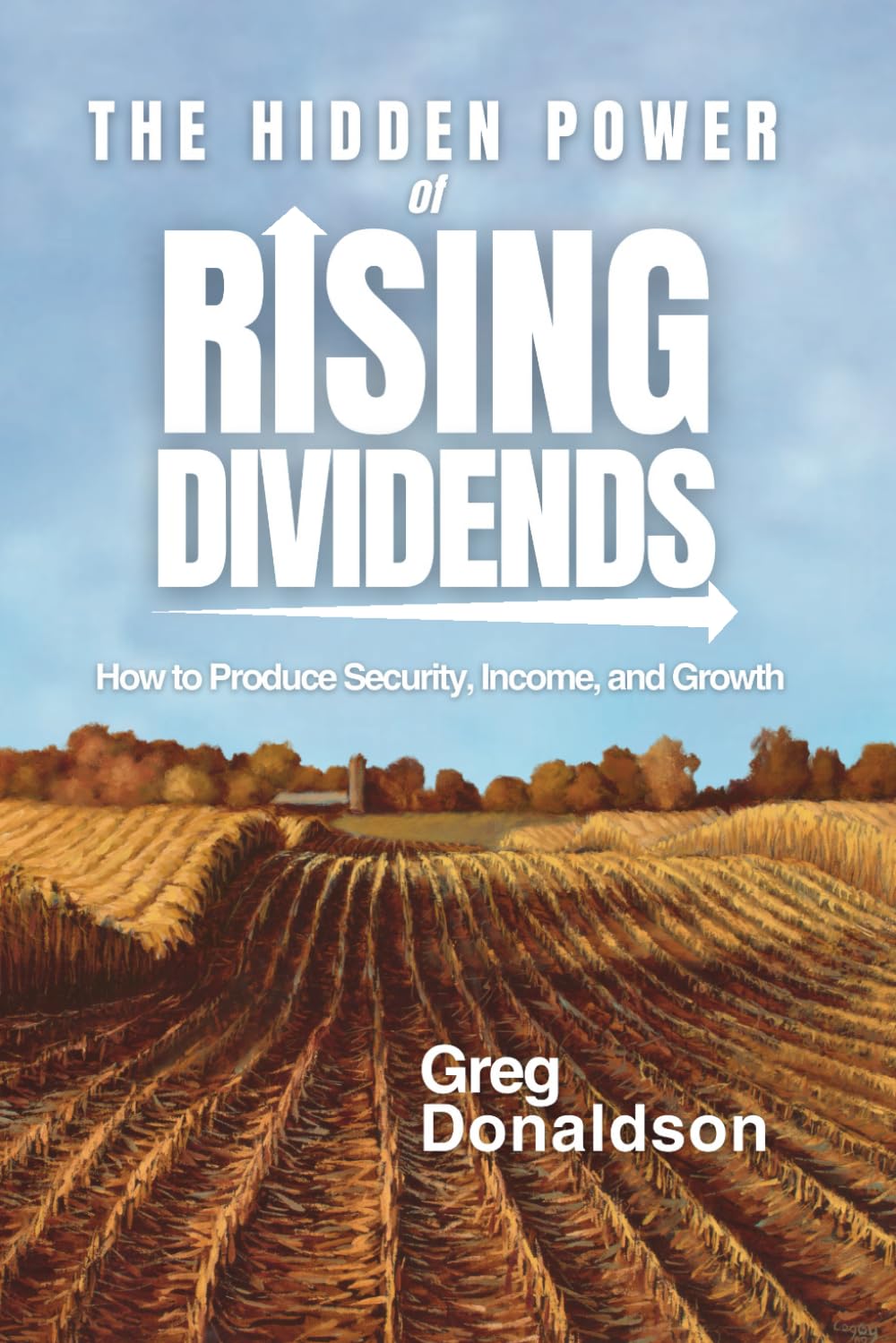 The Hidden Power of Rising Dividends: How to Produce Security, Income, and Growth