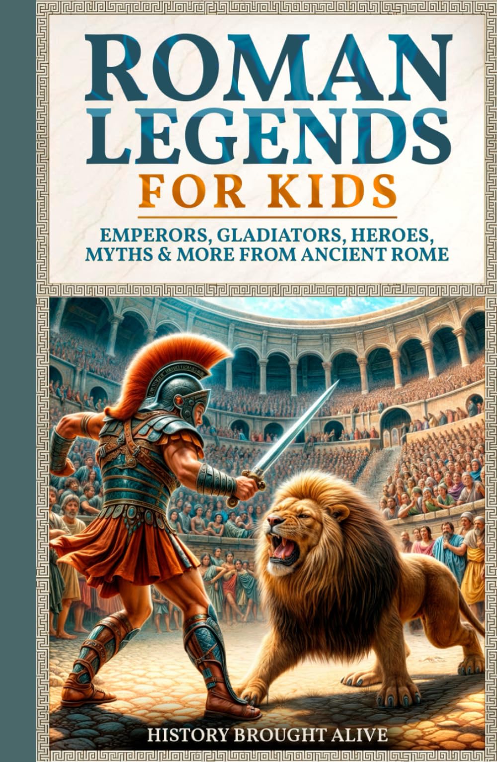 Roman Legends For Kids: Emperors, Gladiators, Heroes, Myths & More from Ancient Rome