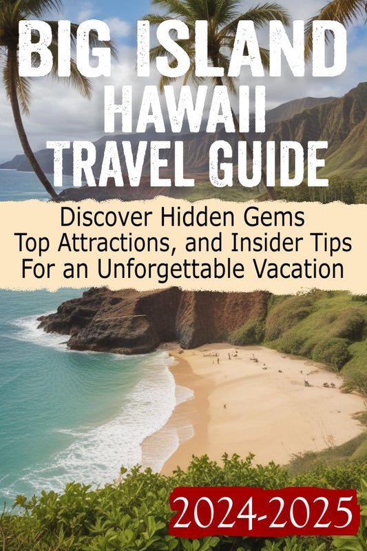 Big Island Hawaii Travel Guide 2024 - 2025: Your Ultimate Companion for Exploring Hilo, Kailua-Kona, Volcanoes, Beaches, and More! Essential Tips for Every Traveler - 9483