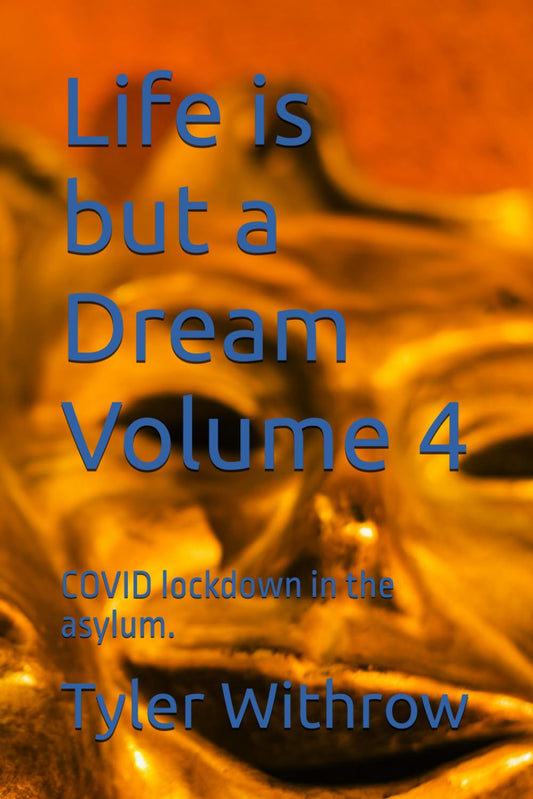 Life is but a Dream Volume 4: COVID lockdown in the asylum. - 4086