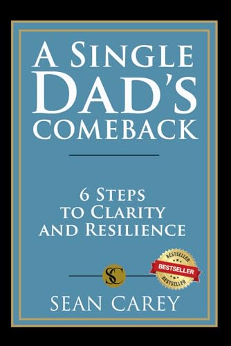 A Single Dad’s Comeback:: 6 Steps to Clarity and Resilience - 2434