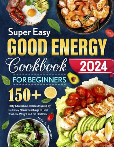 Super Easy Good Energy Cookbook for Beginners: 150+ Tasty & Nutritious Recipes Inspired by Dr. Casey Means' Teachings to Help You Lose Weight and Eat Healthier - 958