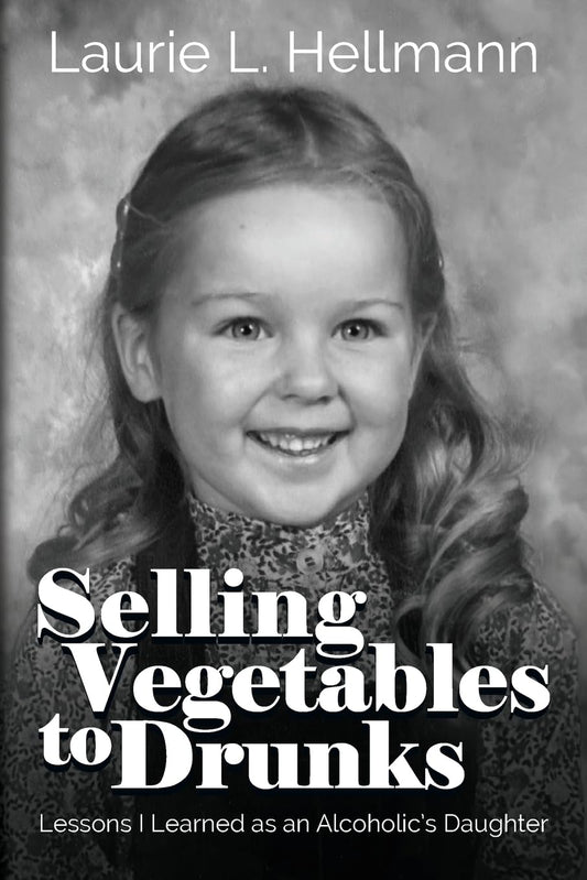 Selling Vegetables to Drunks: Lessons I Learned as an Alcoholic's Daughter (Purposeful Journey Series)