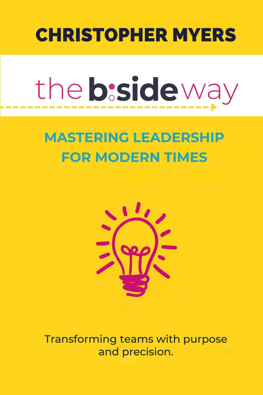 The B:Side Way: Mastering Leadership for Modern Times