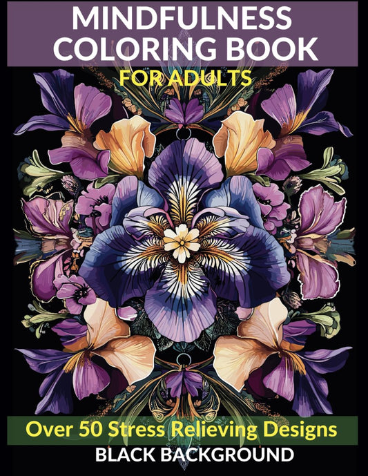 Mindfulness Coloring Book for Adults: Over 50 Stress Relieving Designs with Flowers, Animals, Butterflies, Mushrooms, and Forest Scenes on a Black ... and Relaxation Coloring Books for Adults)