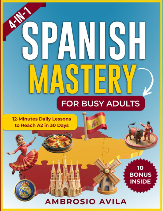 Spanish Mastery for Busy Adults [4-in-1]: 12-Minutes Daily Lessons to Reach A2 in 30 Days